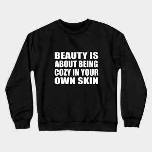 Beauty is about being cozy in your own skin Crewneck Sweatshirt